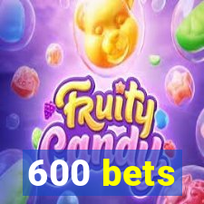 600 bets